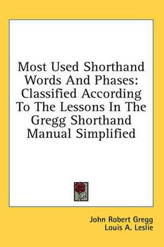 Most Used Shorthand Words and Phases: Classified According to the Lessons in the Gregg Shorthand Manual Simplified