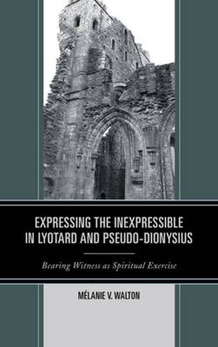 Expressing the Inexpressible in Lyotard and Pseudo-Dionysius: Bearing Witness as Spiritual Exercise