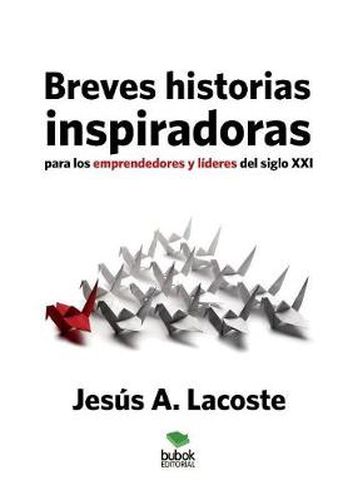 Breves historias inspiradoras para los emprendedores y lideres del siglo XXI