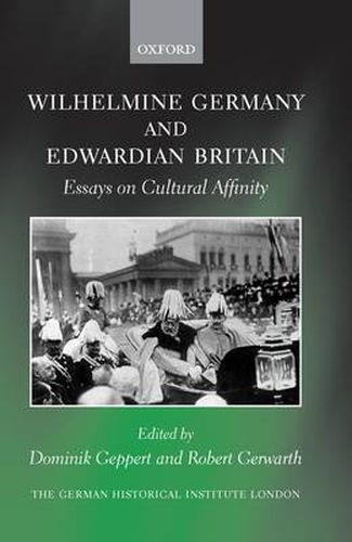 Wilhelmine Germany and Edwardian Britain: Essays on Cultural Affinity