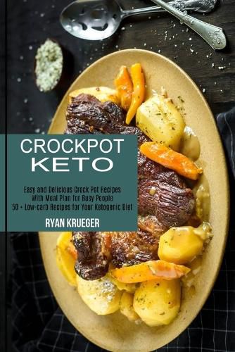 Cover image for Crockpot Keto: 50 + Low-carb Recipes for Your Ketogenic Diet (Easy and Delicious Crock Pot Recipes With Meal Plan for Busy People)