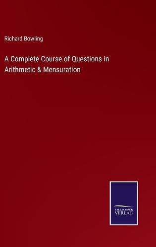 Cover image for A Complete Course of Questions in Arithmetic & Mensuration