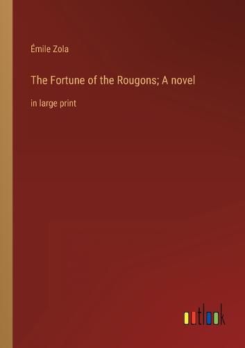 The Fortune of the Rougons; A novel