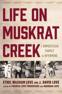 Cover image for Life on Muskrat Creek: A Homestead Family in Wyoming