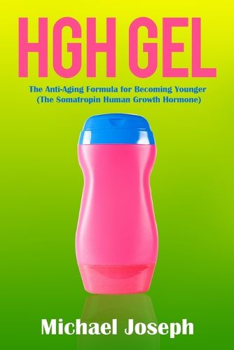 Cover image for HGH Gel: The Anti-Aging Formula for Becoming Younger (The Somatropin Human Growth Hormone)