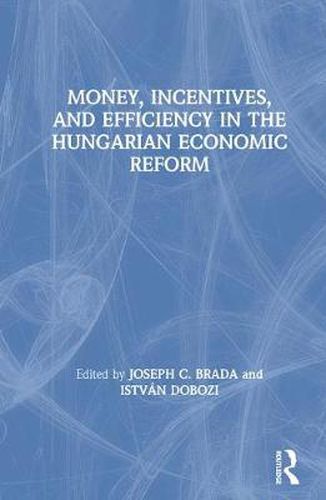 Cover image for Money, Incentives, and Efficiency in the Hungarian Economic Reform