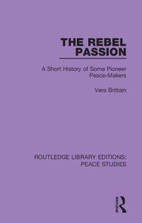 Cover image for The Rebel Passion: A Short History of Some Pioneer Peace-Makers