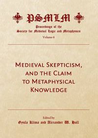 Cover image for Medieval Skepticism, and the Claim to Metaphysical Knowledge (Volume 6: Proceedings of the Society for Medieval Logic and Metaphysics)