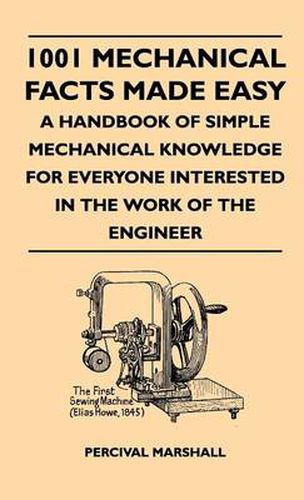 Cover image for 1001 Mechanical Facts Made Easy - A Handbook Of Simple Mechanical Knowledge For Everyone Interested In The Work Of The Engineer