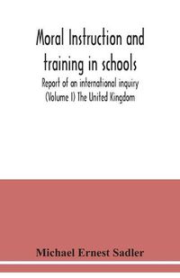 Cover image for Moral instruction and training in schools; report of an international inquiry (Volume I ) The United Kingdom