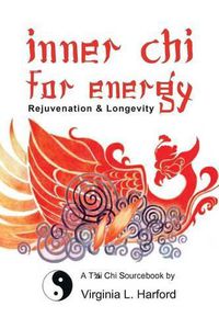Cover image for Inner Chi For Energy: Rejuvenation and Longevity-A T'ai Chi Sourcebook