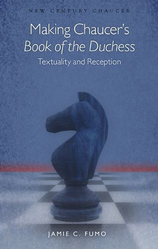 Cover image for Making Chaucer's Book of the Duchess: Textuality and Reception