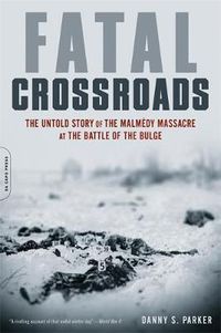 Cover image for Fatal Crossroads: The Untold Story of the Malmedy Massacre at the Battle of the Bulge