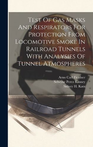 Cover image for Test Of Gas Masks And Respirators For Protection From Locomotive Smoke In Railroad Tunnels With Analysies Of Tunnel Atmospheres