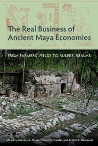 Cover image for The Real Business of Ancient Maya Economies: From Farmers' Fields to Rulers' Realms