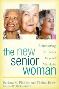 Cover image for The New Senior Woman: Reinventing the Years Beyond Mid-Life