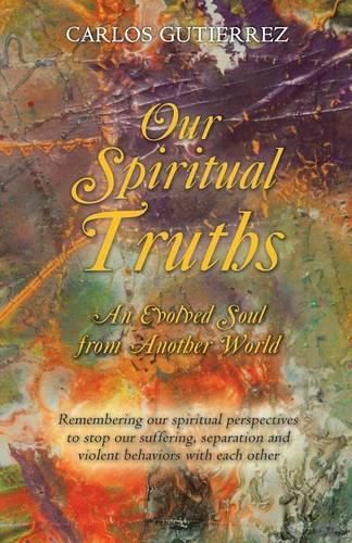 Cover image for Our Spiritual Truths: An Evolved Soul from Another World