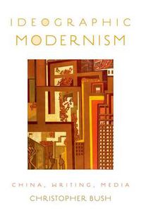 Cover image for Ideographic Modernism: China, Writing, Media