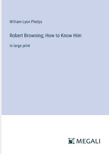 Robert Browning; How to Know Him