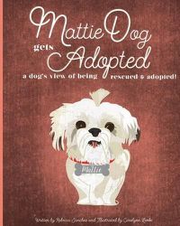 Cover image for MattieDog Gets Adopted: a dog's view of being rescued and adopted