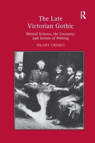 Cover image for The Late Victorian Gothic: Mental Science, the Uncanny, and Scenes of Writing