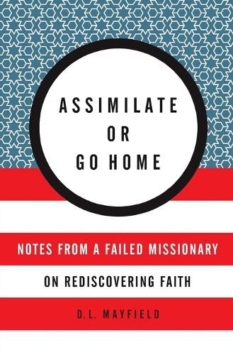 Cover image for Assimilate Or Go Home: My Misadventures Among the Somali Muslim Refugees of Portland