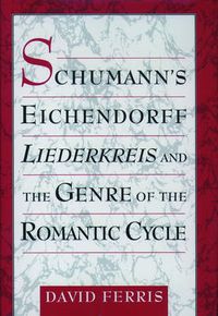 Cover image for Schumann's Eichendorff Liederkreis and the Genre of the Romantic Cycle