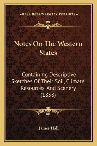 Notes on the Western States: Containing Descriptive Sketches of Their Soil, Climate, Resources, and Scenery (1838)