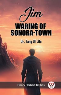 Cover image for Jim Waring Of Sonora-Town Or, Tang Of Life