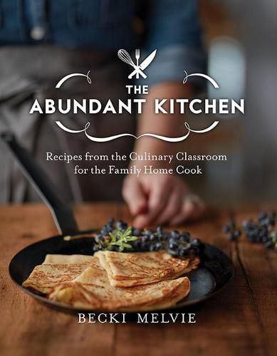 Cover image for The Abundant Kitchen: Recipes from the Culinary Classroom for the Family Home Cook