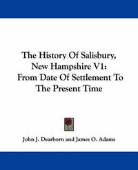 Cover image for The History of Salisbury, New Hampshire V1: From Date of Settlement to the Present Time