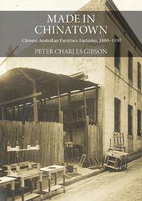 Cover image for Made in Chinatown: Australia's Chinese Furniture Factories, 1880-1930