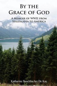 Cover image for By the Grace of God: A Memoir of WWII from Yugoslavia to America