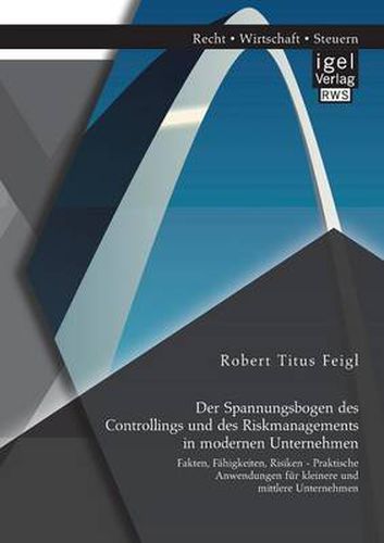 Cover image for Der Spannungsbogen des Controllings und des Riskmanagements in modernen Unternehmen: Fakten, Fahigkeiten, Risiken - Praktische Anwendungen fur kleinere und mittlere Unternehmen