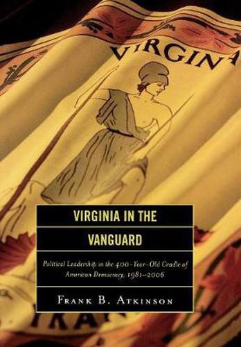 Cover image for Virginia in the Vanguard: Political Leadership in the 400-Year-Old Cradle of American Democracy, 1981-2006