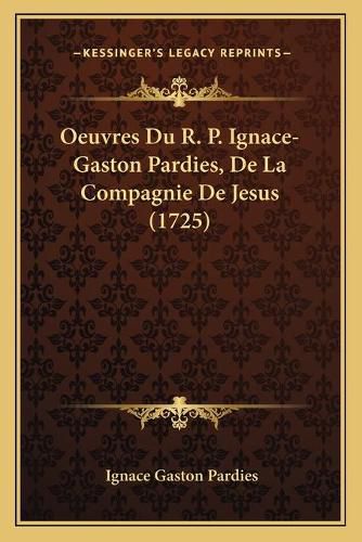 Cover image for Oeuvres Du R. P. Ignace-Gaston Pardies, de La Compagnie de Jesus (1725)