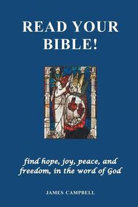 Cover image for Read Your Bible!: find hope, joy, peace, and freedom, in the word of God