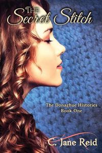 Cover image for The Secret Stitch: The Donaghue Histories Book One