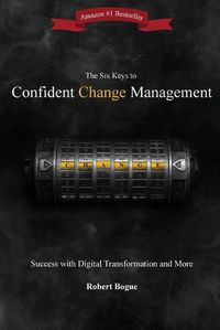 Cover image for The Six Keys to Confident Change Management: Success with Digital Transformation and More