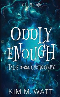 Cover image for Oddly Enough: Tales of the Unordinary, volume one