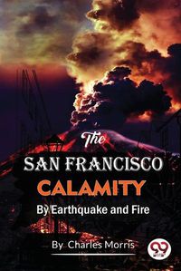 Cover image for The San Francisco Calamity by Earthquake and Fire