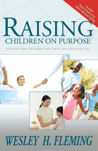 Cover image for Raising Children on Purpose: Helping Your Children Find Their God-Given Calling (Updated and Expanded)