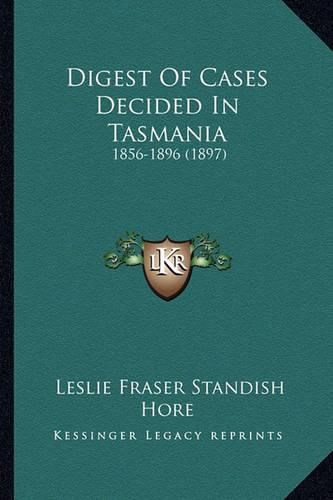 Cover image for Digest of Cases Decided in Tasmania: 1856-1896 (1897)