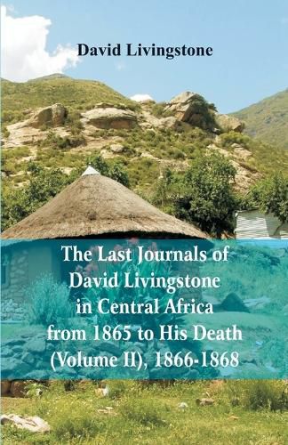 The Last Journals of David Livingstone, in Central Africa, from 1865 to His Death, (Volume 2), 1866-1868