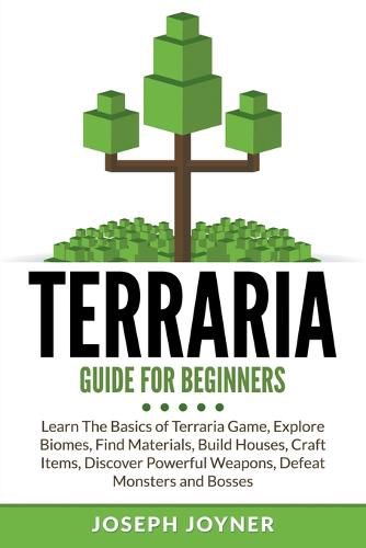 Cover image for Terraria Guide For Beginners: Learn The Basics of Terraria Game, Explore Biomes, Find Materials, Build Houses, Craft Items, Discover Powerful Weapons, Defeat Monsters and Bosses