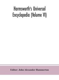 Cover image for Harmsworth's Universal encyclopedia (Volume VI)