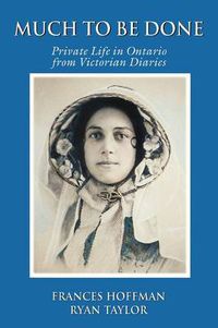 Cover image for Much to Be Done: Private Life in Ontario From Victorian Diaries