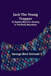 Cover image for Jack the Young Trapper: An Eastern Boy's Fur Hunting in the Rocky Mountains