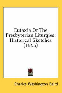 Cover image for Eutaxia or the Presbyterian Liturgies: Historical Sketches (1855)