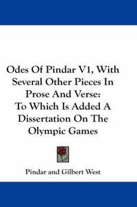 Cover image for Odes of Pindar V1, with Several Other Pieces in Prose and Verse: To Which Is Added a Dissertation on the Olympic Games